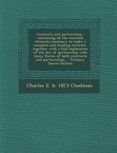 Contracts and Partnership: Containing All the Essential Elements Necessary to Make a Complete and Binding Contract, Together with a Full Explanat di Charles E. B. 1873 Chadman edito da Nabu Press