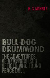 Bull-Dog Drummond - The Adventures of a Demobilised Officer Who Found Peace Dull di Herman Cyril Mcneile edito da Carruthers Press