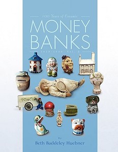 100 Years of Ceramic Money Banks di Beth Baddeley Huebner edito da Xlibris