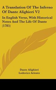 A In English Verse, With Historical Notes And The Life Of Dante (1785) di Dante Alighieri, Lodovico Ariosto edito da Kessinger Publishing Co