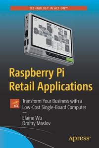 Raspberry Pi Retail Applications di Elaine Wu, Dmitry Maslov edito da APress