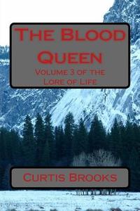 The Blood Queen: The Lore of Life di Curtis Lynn Brooks edito da Createspace