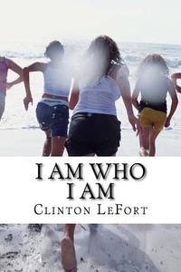 I Am Who I Am: Grace & Self-Acceptance di Clinton R. Lefort edito da Createspace