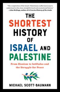 The Shortest History of Israel and Palestine: From Zionism to Intifadas and the Struggle for Peace di Michael Scott-Baumann edito da EXPERIMENT