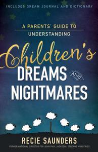 A Parents' Guide to Understanding Children's Dreams and Nightmares di Recie Saunders edito da WHITAKER HOUSE