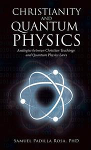 Christianity And Quantum Physics di Samuel Padilla Rosa edito da WestBow Press