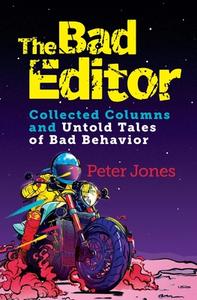The Bad Editor: Collected Columns and Untold Tales of Bad Behavior di Peter Jones edito da LIGHTNING SOURCE INC
