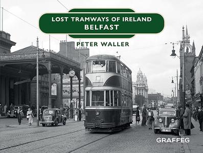Lost Tramways Of Ireland: Belfast di Peter Waller edito da Graffeg Limited