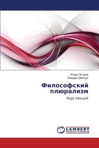 Filosofskiy Plyuralizm di Petrov Igor', Shimchuk Tamara edito da Lap Lambert Academic Publishing