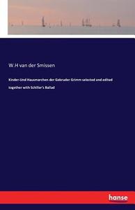 Kinder-Und Hausmarchen der Gebruder Grimm selected and edited together with Schiller's Ballad di W. H van der Smissen edito da hansebooks