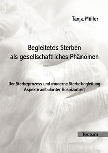 Begleitetes Sterben als gesellschaftliches Phänomen di Tanja Müller edito da Tectum Verlag