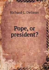 Pope, Or President? di Richard L Delisser edito da Book On Demand Ltd.