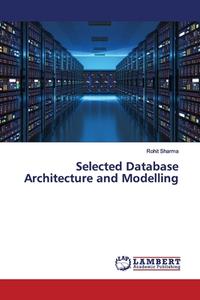 Selected Database Architecture and Modelling di Rohit Sharma edito da LAP Lambert Academic Publishing