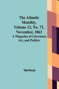 The Atlantic Monthly, Volume 12, No. 73, November, 1863; A Magazine of Literature, Art, and Politics di Various edito da Alpha Editions