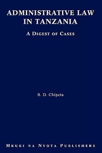 Administrative Law in Tanzania. A Digest of Cases di B. D. Chipeta edito da Mkuki na Nyota Publ.