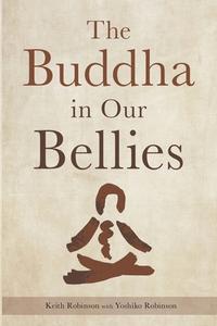 The Buddha in Our Bellies di Keith Robinson, Yoshiko Robinson edito da Pilgrims of Joy
