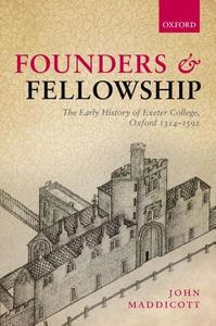 Founders and Fellowship: The Early History of Exeter College, Oxford, 1314-1592 di John Maddicott edito da OXFORD UNIV PR