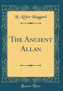 The Ancient Allan (Classic Reprint) di H. Rider Haggard edito da Forgotten Books