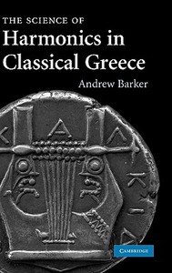 The Science of Harmonics in Classical Greece di Andrew Barker edito da Cambridge University Press