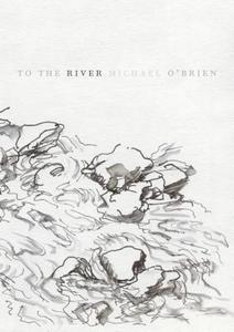 TO THE RIVER di Michael O'Brien edito da Flood Editions