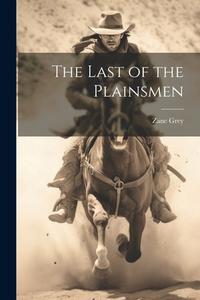The Last of the Plainsmen di Zane Grey edito da LEGARE STREET PR