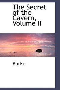 The Secret Of The Cavern, Volume Ii di Bill Burke edito da Bibliolife