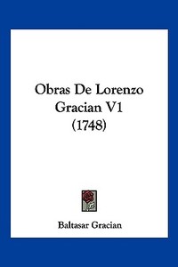 Obras de Lorenzo Gracian V1 (1748) di Baltasar Gracian edito da Kessinger Publishing