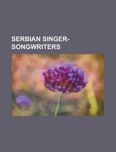 Serbian Singer-songwriters di Source Wikipedia edito da Booksllc.net