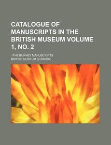 Catalogue of Manuscripts in the British Museum Volume 1, No. 2; -The Burney Manuscripts di British Museum edito da Rarebooksclub.com