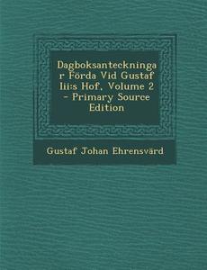 Dagboksanteckningar Forda VID Gustaf III: S Hof, Volume 2 di Gustaf Johan Ehrensvard edito da Nabu Press