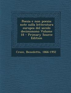 Poesia E Non Poesia; Note Sulla Letteratura Europea del Secolo Decimonono Volume 18 di Benedetto Croce edito da Nabu Press