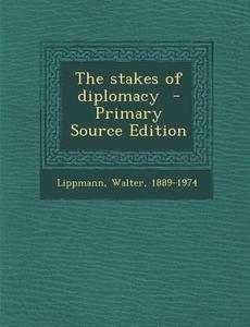 The Stakes of Diplomacy - Primary Source Edition di Walter Lippmann edito da Nabu Press
