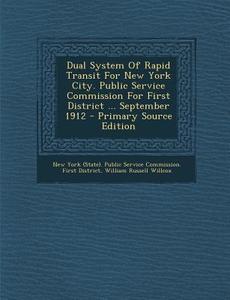 Dual System of Rapid Transit for New York City. Public Service Commission for First District ... September 1912 edito da Nabu Press