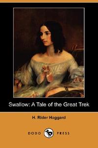 Swallow: A Tale of the Great Trek (Dodo Press) di H. Rider Haggard edito da DODO PR