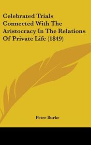 Celebrated Trials Connected With The Aristocracy In The Relations Of Private Life (1849) di Peter Burke edito da Kessinger Publishing, Llc