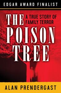 The Poison Tree: A True Story of Family Terror di Alan Prendergast edito da OPEN ROAD MEDIA