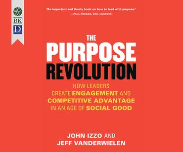 The Purpose Revolution: How Leaders Create Engagement and Competitive Advantage in an Age of Social Good di John Izzo, Jeff Vanderweilen edito da Dreamscape Media