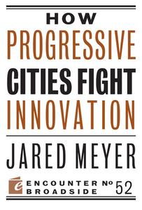 How Progressive Cities Fight Innovation di Jared Meyer edito da ENCOUNTER BOOKS