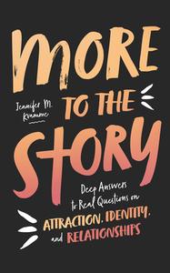 More to the Story: Deep Answers to Real Questions on Attraction, Identity, and Relationships di Jennifer M. Kvamme edito da GOOD BOOK CO