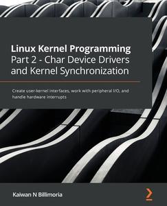 Linux Kernel Programming Part 2 - Char Device Drivers And Kernel Synchronization di Kaiwan N Billimoria edito da Packt Publishing Limited