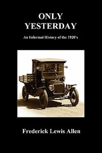 Only Yesterday (Paperback) di Frederick Lewis Allen edito da BENEDICTION BOOKS