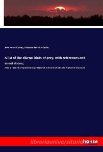 A list of the diurnal birds of prey, with references and annotations; di John Henry Gurney, Museum Norwich Castle edito da hansebooks