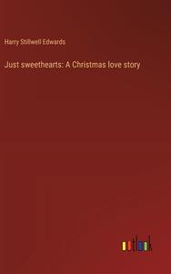 Just sweethearts: A Christmas love story di Harry Stillwell Edwards edito da Outlook Verlag