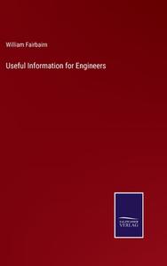 Useful Information for Engineers di William Fairbairn edito da Salzwasser-Verlag