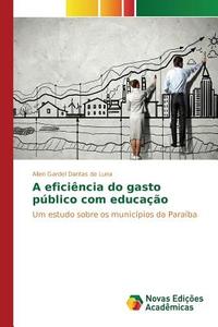 A eficiência do gasto público com educação di Allen Gardel Dantas de Luna edito da Novas Edições Acadêmicas