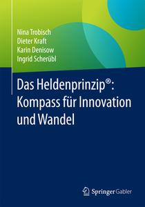 Das Heldenprinzip(r): Kompass Fur Innovation Und Wandel di Nina Trobisch, Dieter Kraft, Karin Denisow, Ingrid Scherubl edito da Springer Fachmedien Wiesbaden