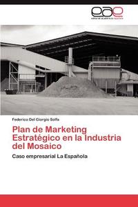 Plan de Marketing Estratégico en la Industria del Mosaico di Federico Del Giorgio Solfa edito da EAE