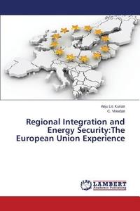 Regional Integration and Energy Security:The European Union Experience di Anju Lis Kurian, C. Vinodan edito da LAP Lambert Academic Publishing