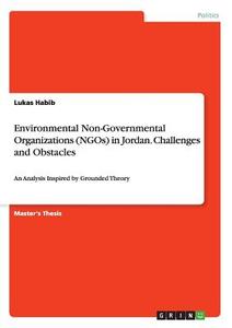 Environmental Non-Governmental Organizations (NGOs) in Jordan. Challenges and Obstacles di Lukas Habib edito da GRIN Publishing