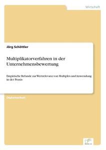 Multiplikatorverfahren in der Unternehmensbewertung di Jörg Schöttler edito da Diplom.de